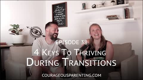 Ep. 38 "4 Keys To Thriving During Transitions" [ COURAGEOUS PARENTING ]