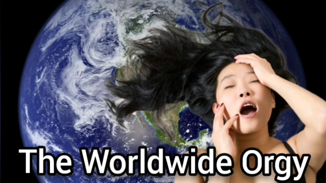 The Worldwide Orgy That Is Happening Within Our World