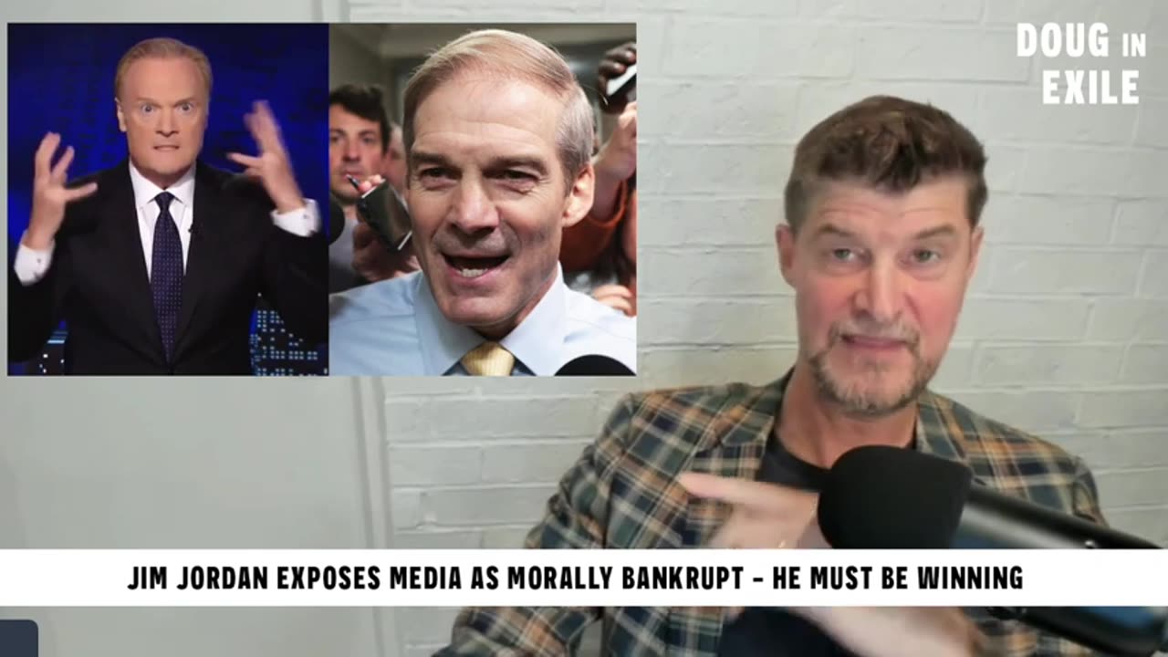 Doug In Exile - Jim Jordan Exposes Media As Morally Bankrupt - He Must Be Winning