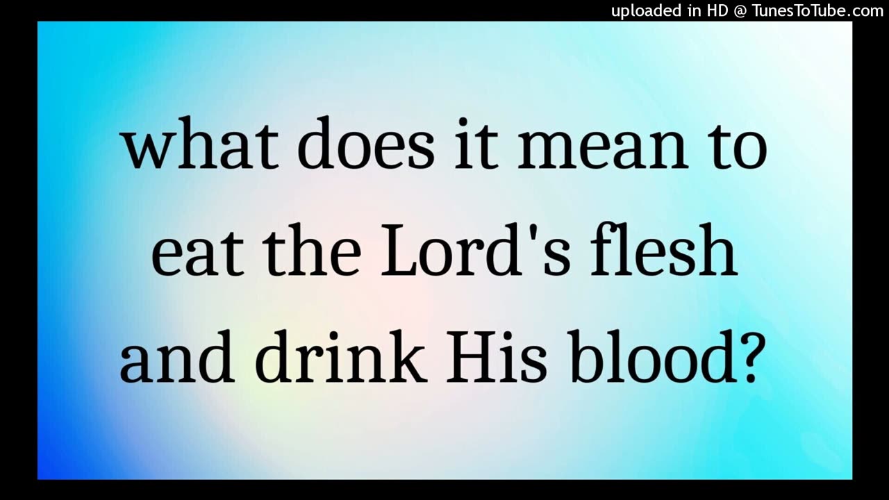 what does it mean to eat the Lord's flesh and drink His blood?