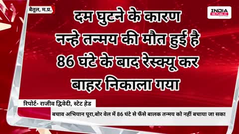 बचाव अभियान पूरा,बोर वेल में 86 घंटे से फँसे बालक तन्मय को नहीं बचाया जा सका