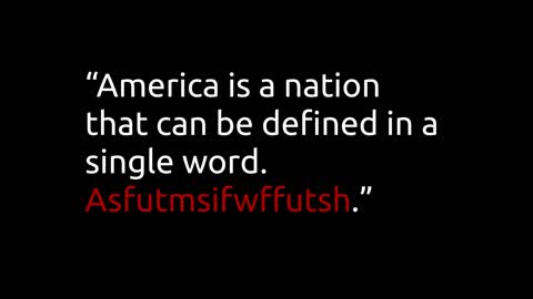 America is a nation that can be defined in a single word. Asfutmsifwffutsh.