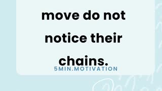 Those who do not move do not notice their chains.