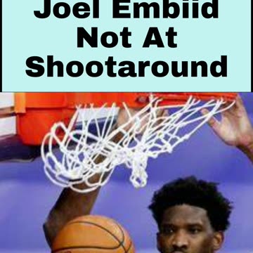 Joel Embiid Not At Shootaround