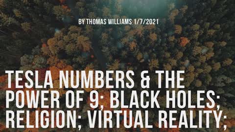 Tesla numbers & the power of 9; Black holes; Religion; Virtual reality;