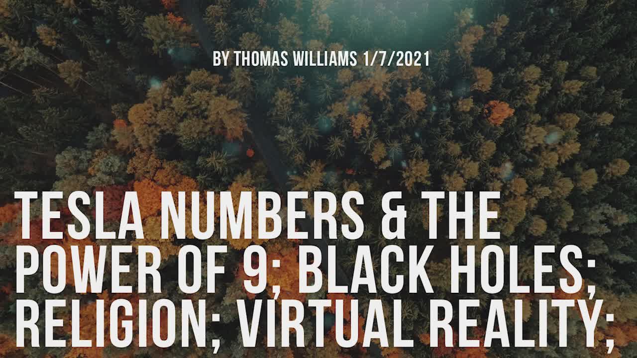 Tesla numbers & the power of 9; Black holes; Religion; Virtual reality;