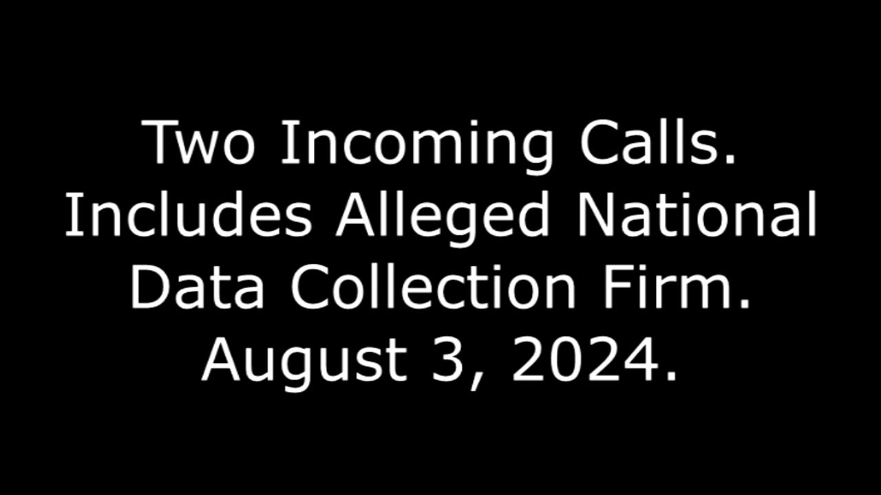 Two Incoming Calls: Includes Alleged National Data Collection Firm, August 3, 2024