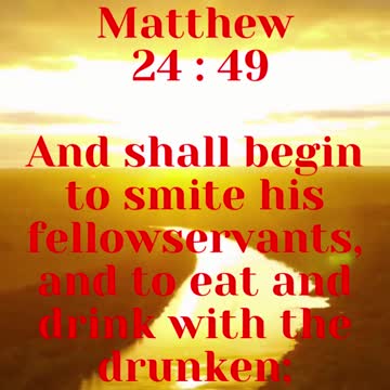 JESUS SAID... And shall begin to smite his fellow servants, and to eat and drink with the drunken;