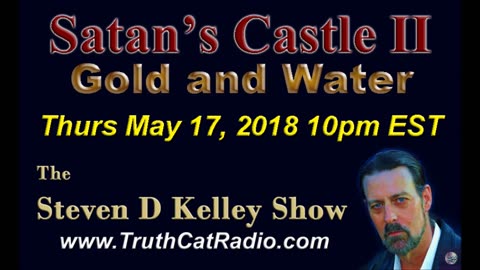 Satan's Castle 2, Gold, and Water, The Steven D Kelley Show May-18-2018