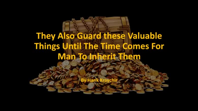 THEY ALSO GUARD THESE VALUABLE THINGS UNTIL THE TIME COMES FOR MAN TO INHERIT THEM