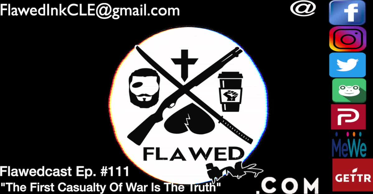 Flawedcast Ep.# 111: "The First Casualty Of War Is The Truth"