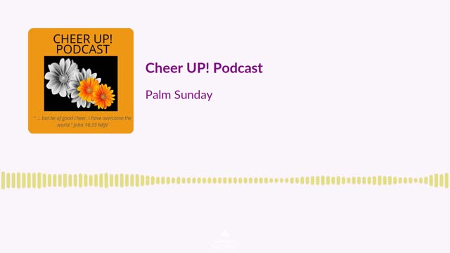 Palm Sunday / Cheer UP! Podcast