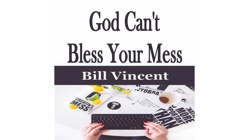 God Can't Bless Your Mess by Bill Vincent