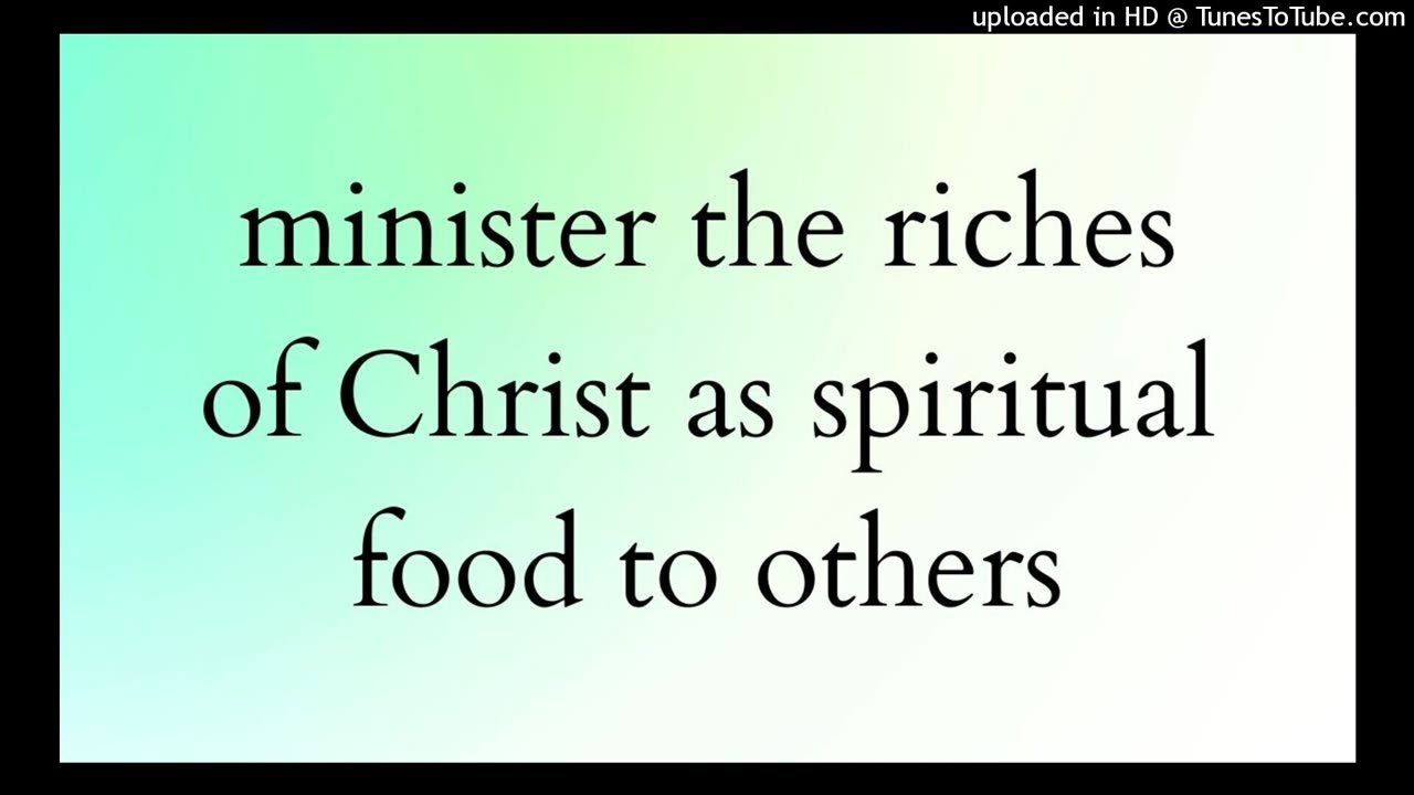 minister the riches of Christ as spiritual food to others