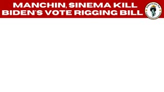 MANCHIN, SINEMA KILL BIDEN'S VOTE RIGGING BILL