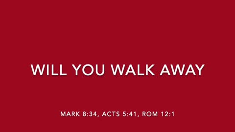WILL YOU WALK AWAY - [SONGS OF REDEMPTION AND SANCTIFICATION COLLECTION]