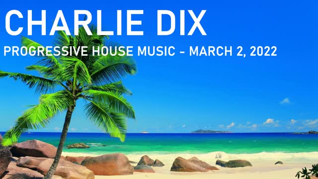 Progressive House Music - Charlie Dix - March 2, 2022