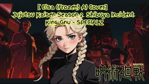 [Elsa (Frozen) sings/AI Cover] Jujutsu Kaisen Season 2 Opening 2 King Gnu - SPECIALZ