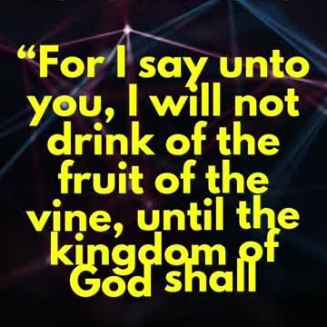JESUS SAID...For I say unto you, I will not drink of the fruit of the vine