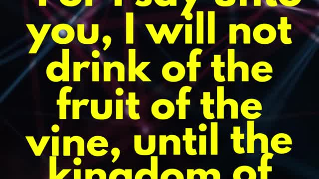 JESUS SAID...For I say unto you, I will not drink of the fruit of the vine