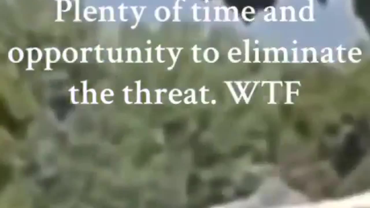 Plenty of time and opportunity to eliminate the threat