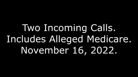 Two Incoming Calls: Includes Alleged Medicare, November 16, 2022