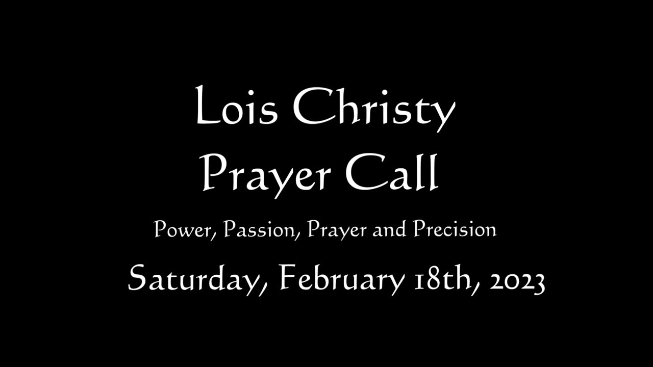 Lois Christy Prayer Group conference call for Saturday, February 18th, 2023