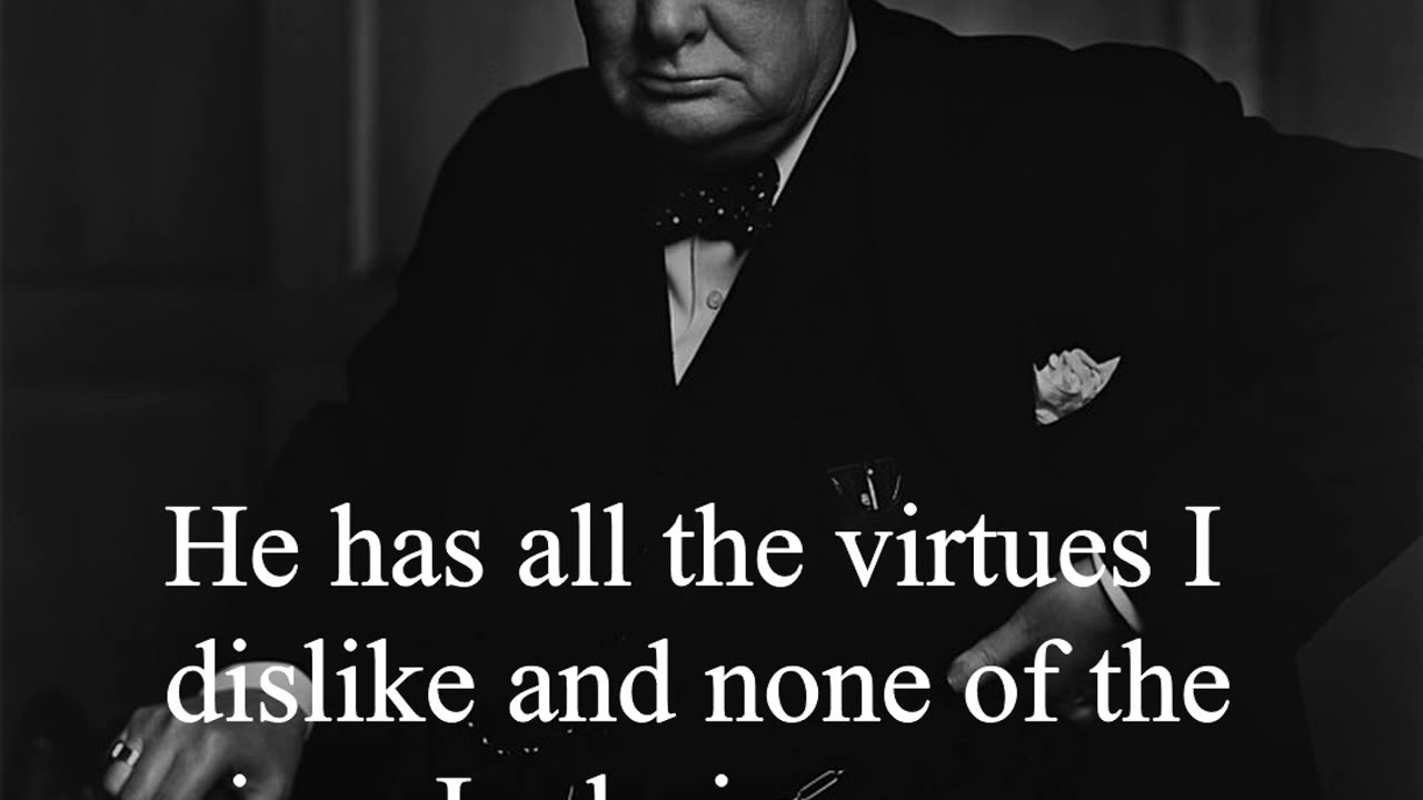 Sir Winston Churchill Quote - He has all the virtues I dislike...