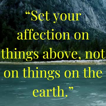 “Set your affection on things above, not on things on the earth.”