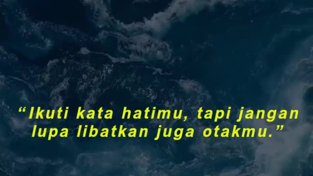 “Ikuti kata hatimu, tapi jangan lupa libatkan juga otakmu.”