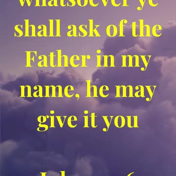 whatsoever ye shall ask of the Father in my name, he may give it you