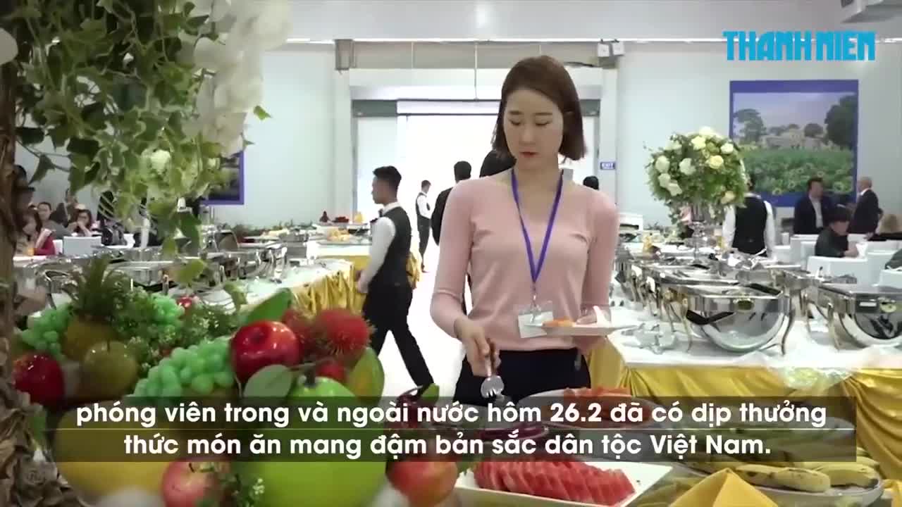 Việt Nam chiêu đãi phóng viên quốc tế món ăn gì khi tác nghiệp tại thượng đỉnh Mỹ -TriềuTiên?