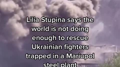 Lilia Stupina says the world is not doing enough to rescue Ukrainian fighters trapped