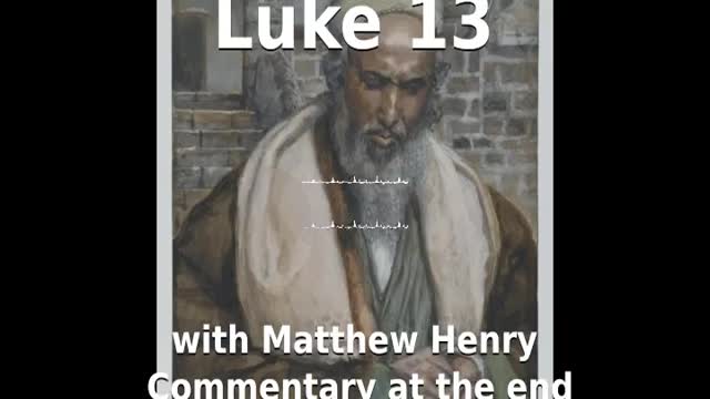 📖🕯 Holy Bible - Luke 13 with Matthew Henry Commentary at the end.