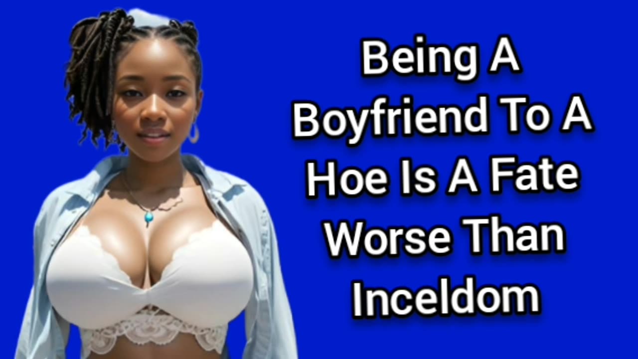 Having A Hoe Girlfriend Is Worse Than Inceldom