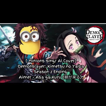 [Minions sing/AI Cover] Demon Slayer: Yuukaku-hen Ending Aimer - Asa ga Kuru (朝が来る)
