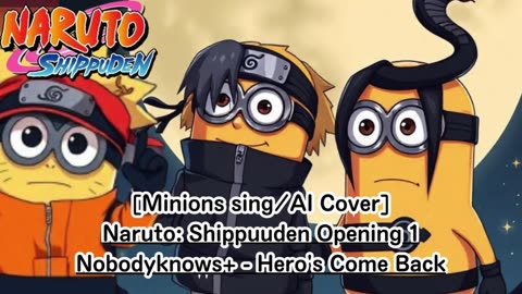 [Minions sing/AI Cover] Naruto: Shippuden Opening 1 nobodyknows+ - Hero's Come Back!!