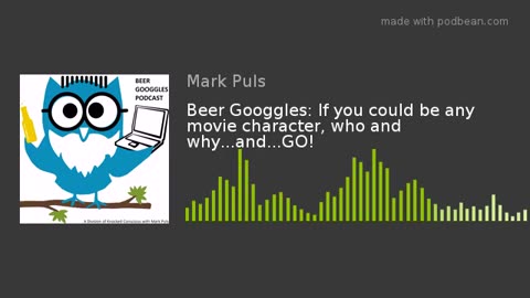 Beer Googgles #14 - If you could be any movie character, who and why?