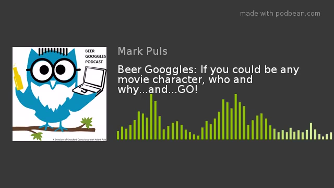 Beer Googgles #14 - If you could be any movie character, who and why?