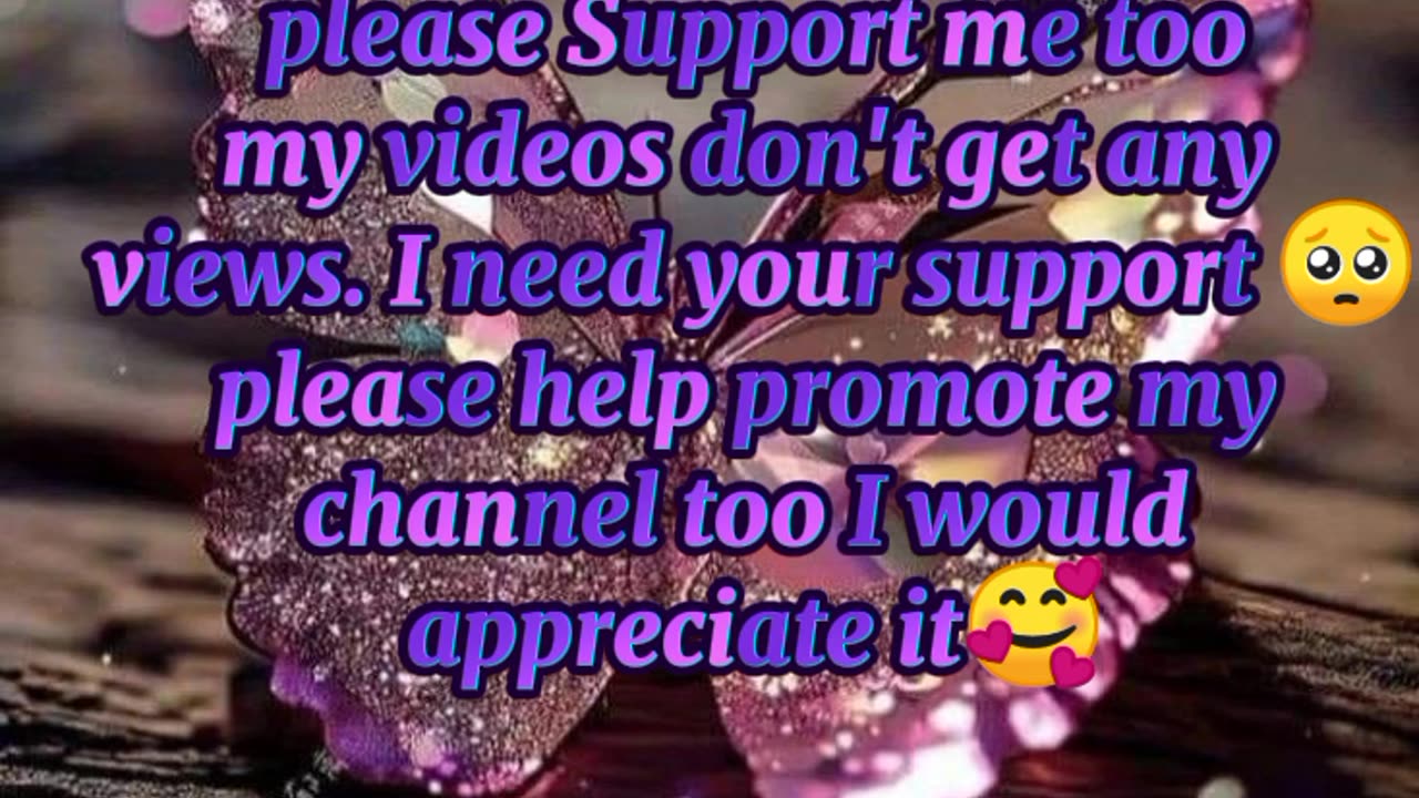 "Please support me too, my videos don't get any views; I need your support."