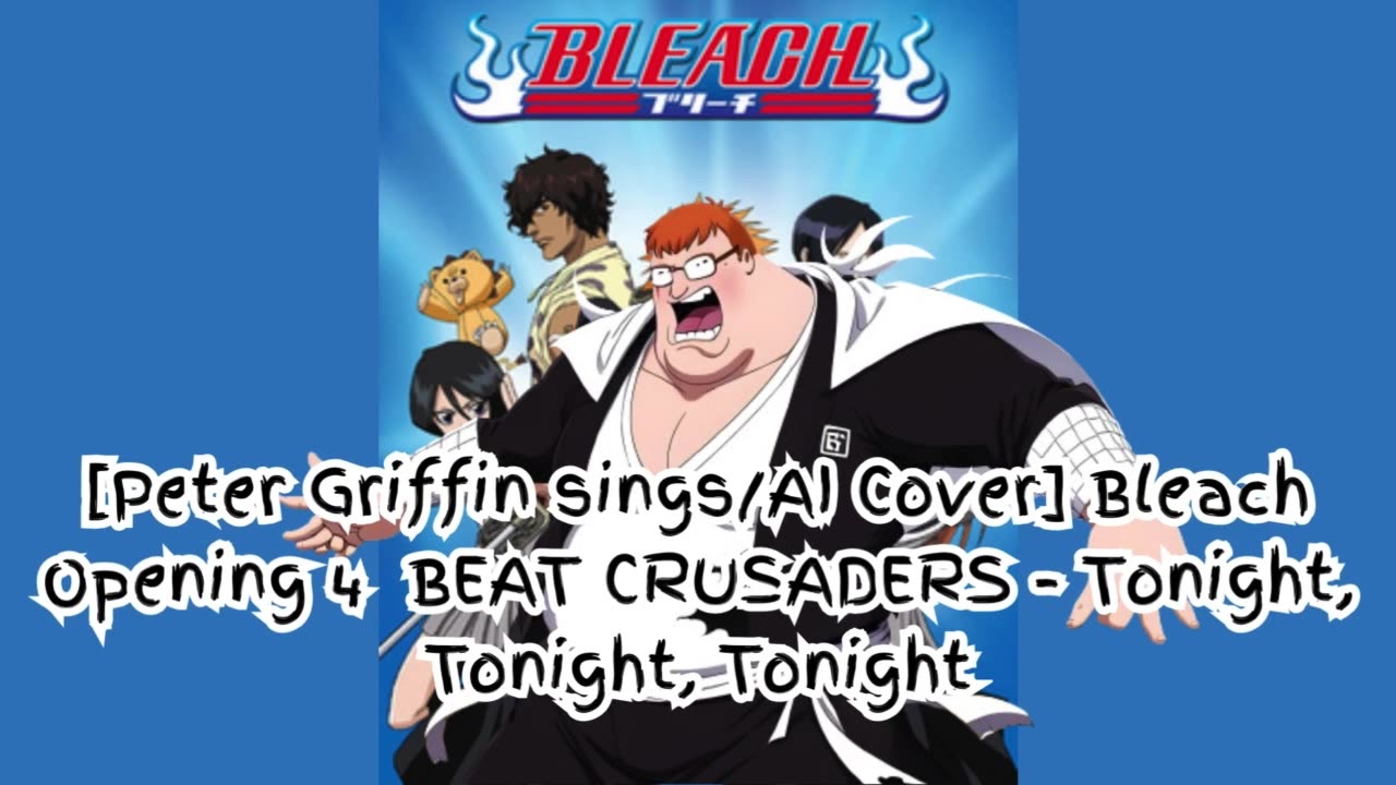 [Peter Griffin sings/AI Cover] Bleach Opening 4 BEAT CRUSADERS - Tonight, Tonight, Tonight