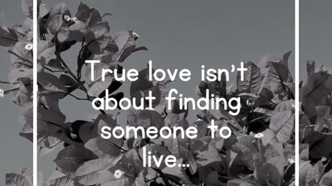 True love isn't about finding someone to live...