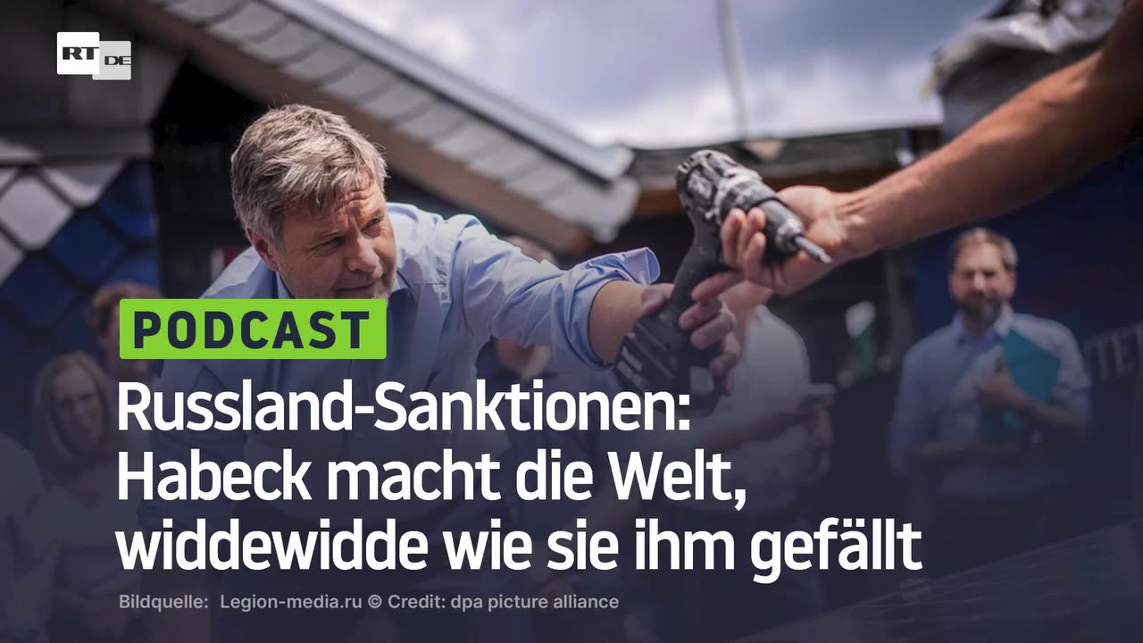 Russland-Sanktionen: Habeck macht die Welt, widdewidde wie sie ihm gefällt