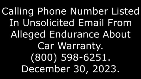 Calling Number Listed In Email From Alleged Endurance For Car Warranty: (800) 598-6251, 12/30/23