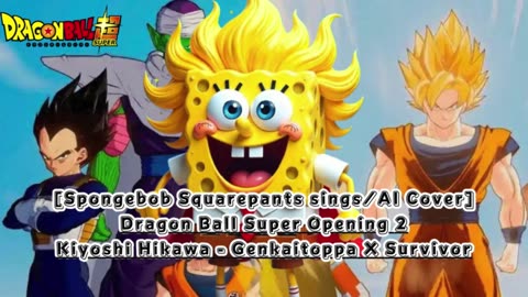 [SpongeBob sings/AI Cover] Dragon Ball Super Opening 2 Kiyoshi Hikawa - Genkaitoppa X Survivor