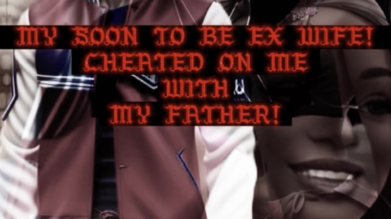 SOON TO BE EX WIFE CHEATED ON ME WITH MY FATHER
