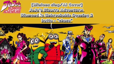 [Minions sing/AI Cover] JoJo's Bizarre Adventure:Diamond is Unbreakable Op 2/OP 6 batta - chase