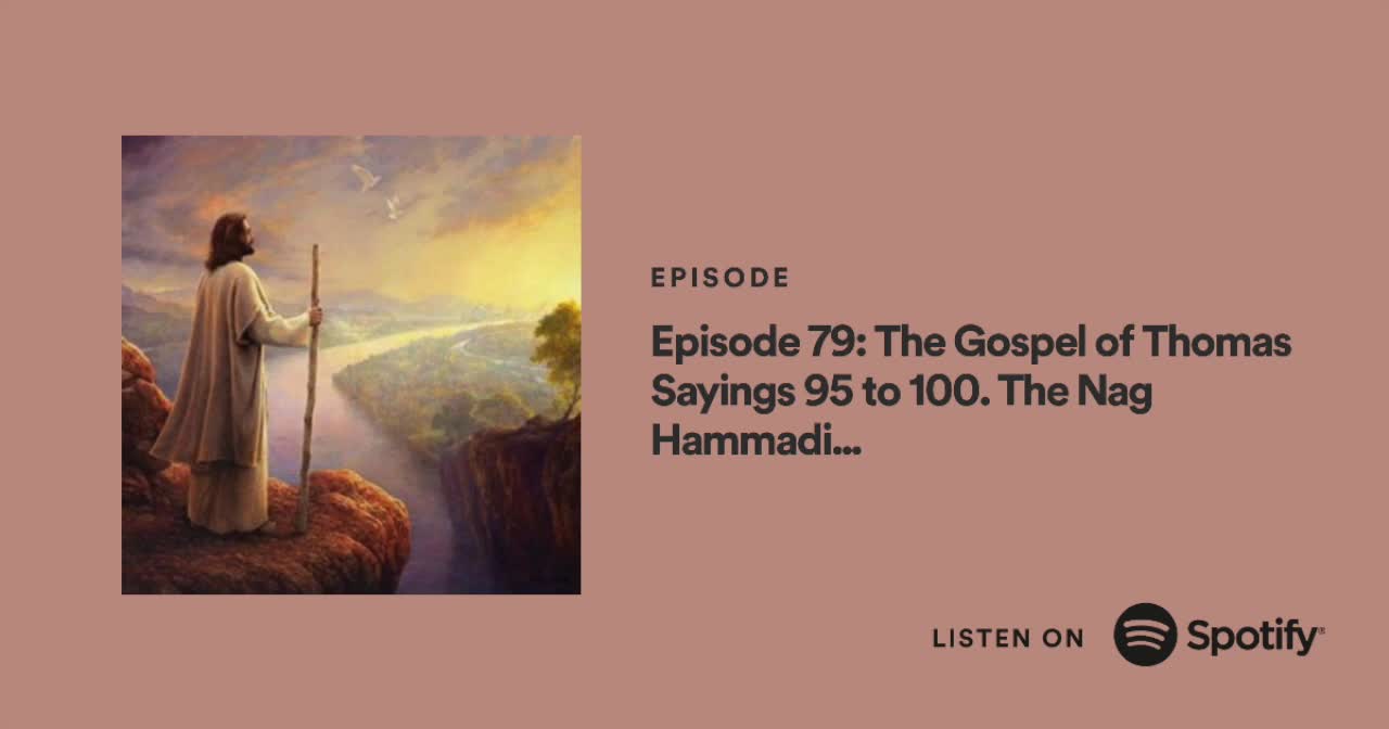 Podcast #79 The Gospel of Thomas Sayings 95 to 100. The Nag Hammadi Scriptures. Steve's Interpretation.