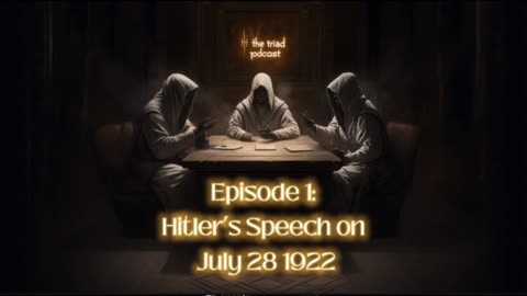 The Triad Podcast: Listening to Hitler's Speech on July 28 1922 ( Plus one more)