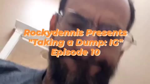 Rockydennis Presents "Taking a Dump : IG" Episode 10